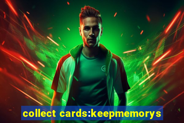 collect cards:keepmemorys